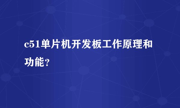 c51单片机开发板工作原理和功能？