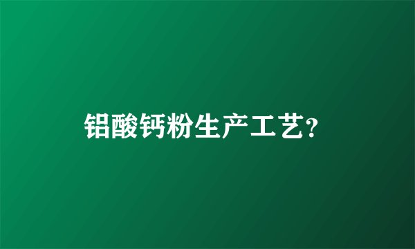 铝酸钙粉生产工艺？