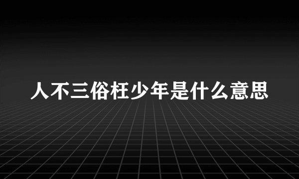 人不三俗枉少年是什么意思