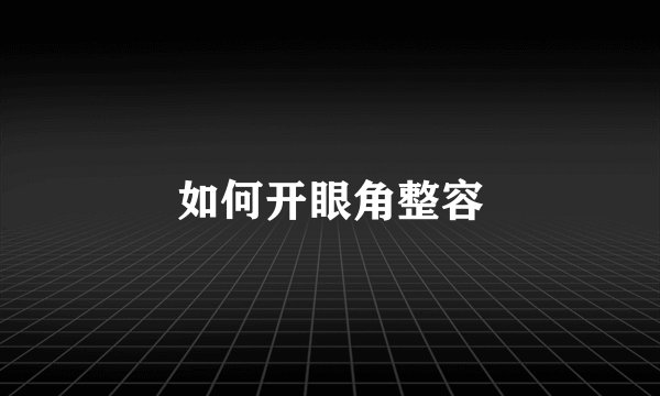 如何开眼角整容