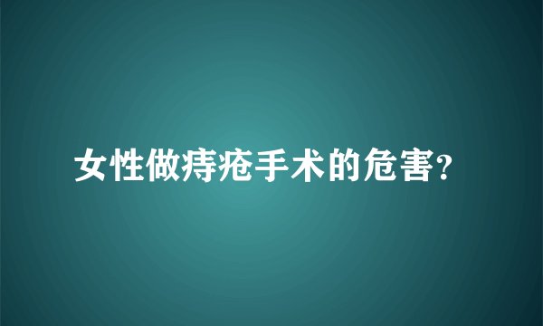 女性做痔疮手术的危害？