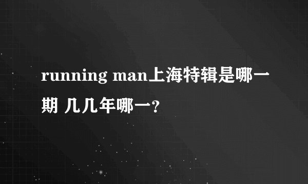 running man上海特辑是哪一期 几几年哪一?