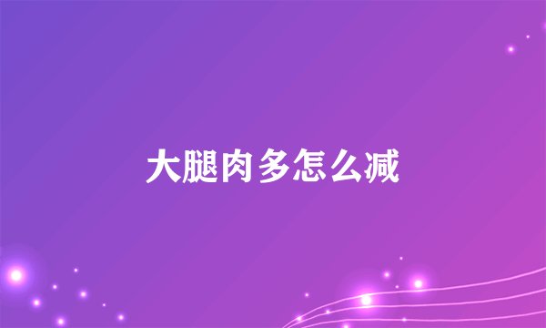 大腿肉多怎么减
