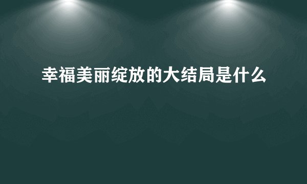 幸福美丽绽放的大结局是什么