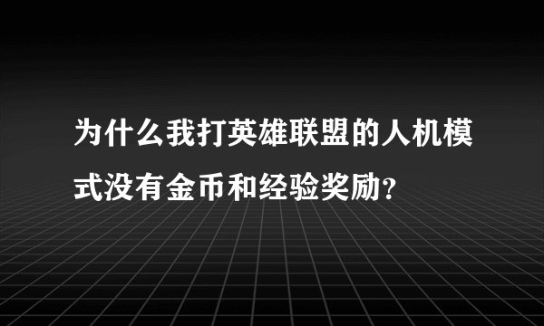 为什么我打英雄联盟的人机模式没有金币和经验奖励?