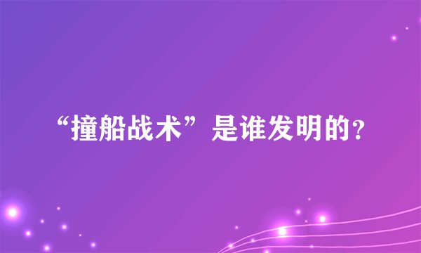 “撞船战术”是谁发明的？