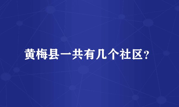 黄梅县一共有几个社区？