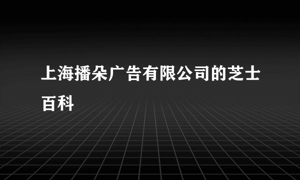 上海播朵广告有限公司的芝士百科