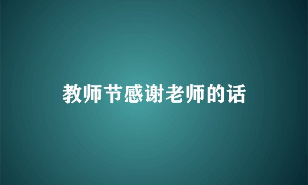 教师节感谢老师的话