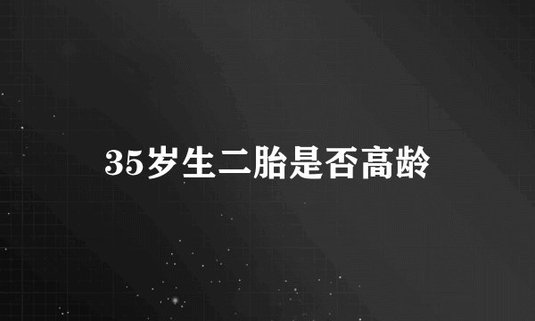 35岁生二胎是否高龄