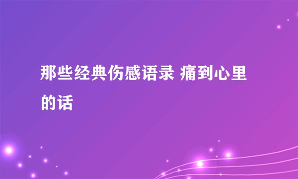 那些经典伤感语录 痛到心里的话