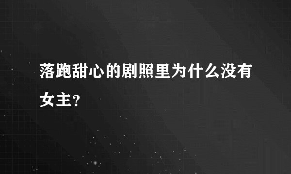 落跑甜心的剧照里为什么没有女主？