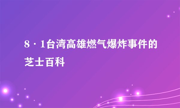 8·1台湾高雄燃气爆炸事件的芝士百科