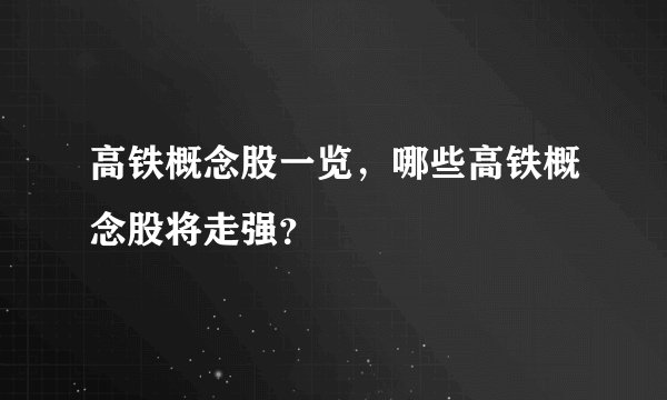 高铁概念股一览,哪些高铁概念股将走强?