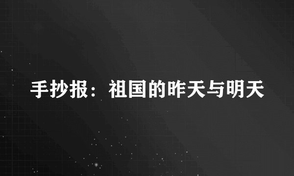 手抄报：祖国的昨天与明天