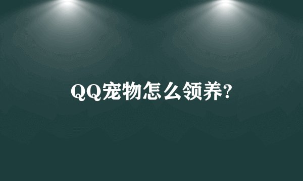 QQ宠物怎么领养?