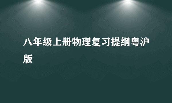 八年级上册物理复习提纲粤沪版