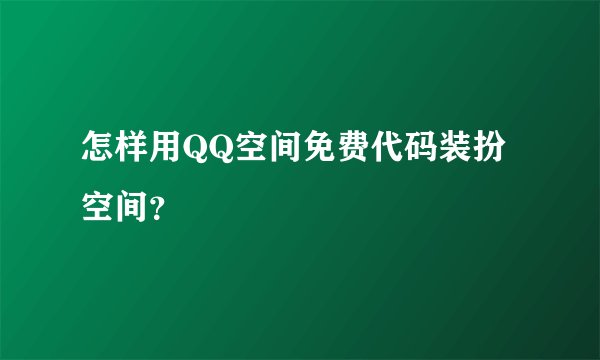怎样用QQ空间免费代码装扮空间?