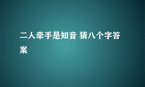 二人牵手是知音 猜八个字答案