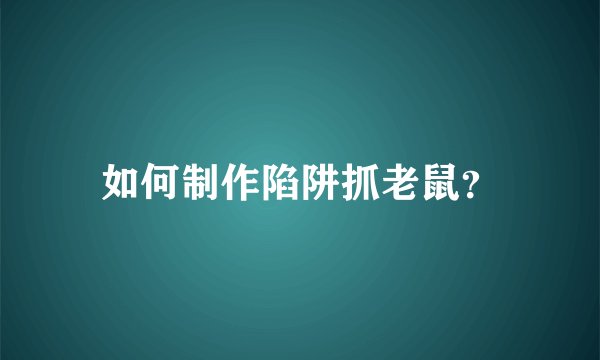 如何制作陷阱抓老鼠？