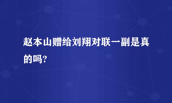 赵本山赠给刘翔对联一副是真的吗?