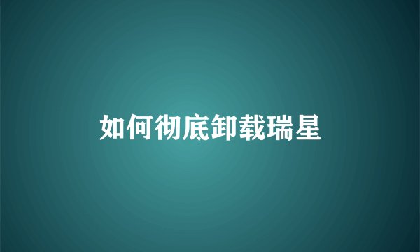如何彻底卸载瑞星