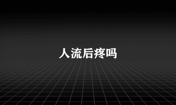 人流后疼吗