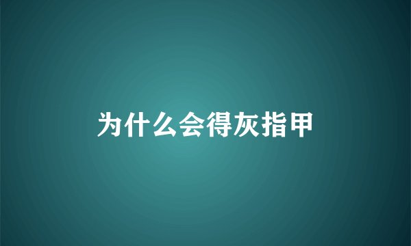 为什么会得灰指甲