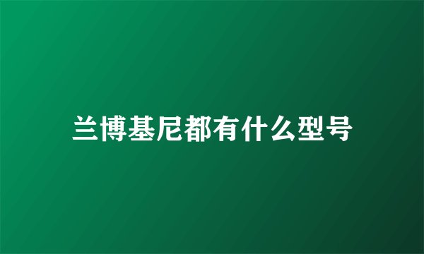 兰博基尼都有什么型号