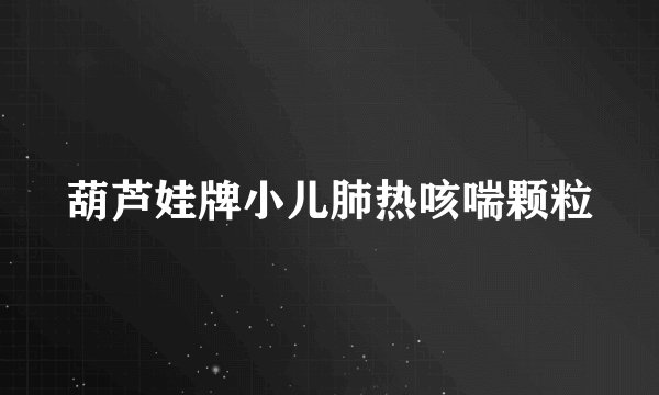 葫芦娃牌小儿肺热咳喘颗粒