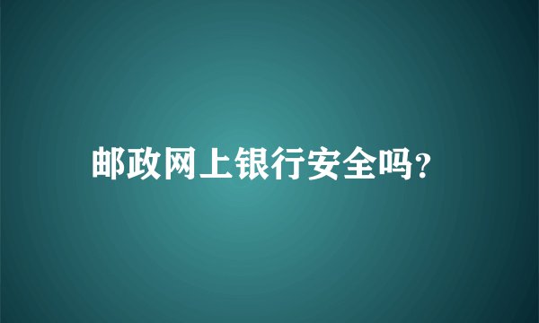 邮政网上银行安全吗?