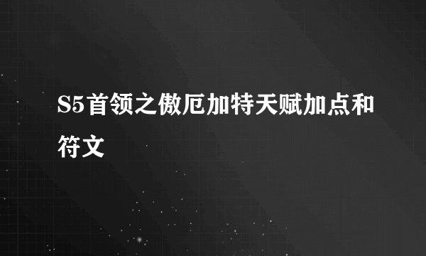 S5首领之傲厄加特天赋加点和符文