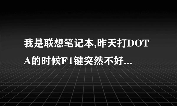 我是联想笔记本,昨天打DOTA的时候F1键突然不好使了,但FN+F1键的待机功能确好使,这是为什么?