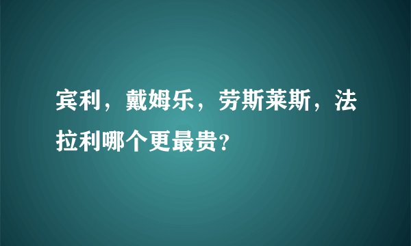 宾利,戴姆乐,劳斯莱斯,法拉利哪个更最贵?