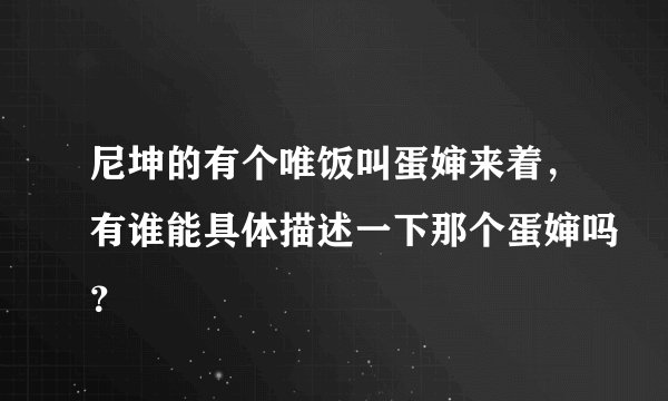尼坤的有个唯饭叫蛋婶来着,有谁能具体描述一下那个蛋婶吗?