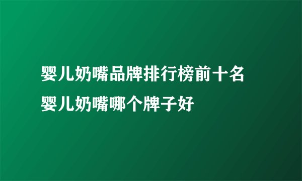 婴儿奶嘴品牌排行榜前十名 婴儿奶嘴哪个牌子好