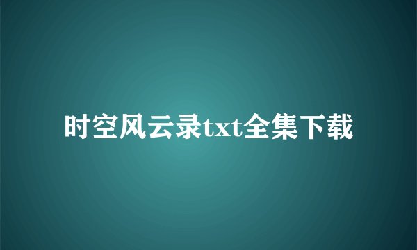 时空风云录txt全集下载