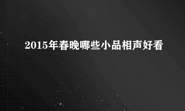 2015年春晚哪些小品相声好看