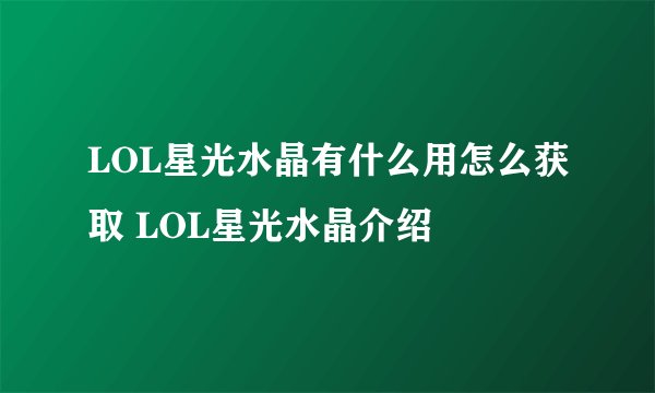 LOL星光水晶有什么用怎么获取 LOL星光水晶介绍