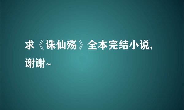 求《诛仙殇》全本完结小说,谢谢~