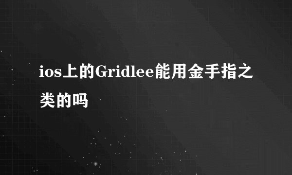 ios上的Gridlee能用金手指之类的吗