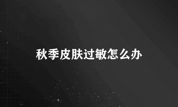 秋季皮肤过敏怎么办
