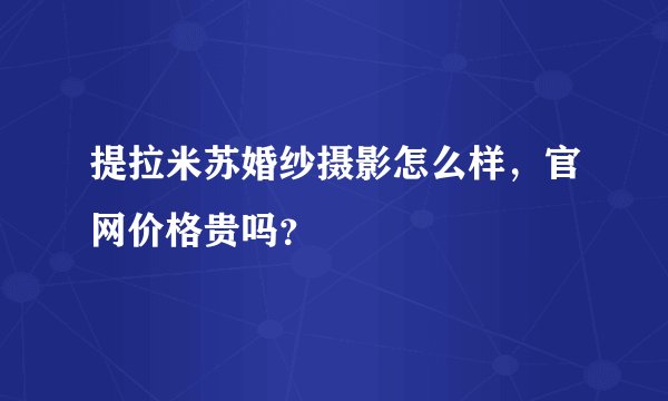 提拉米苏婚纱摄影怎么样，官网价格贵吗？