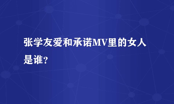 张学友爱和承诺MV里的女人是谁？