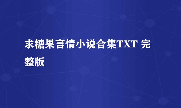 求糖果言情小说合集TXT 完整版