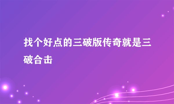 找个好点的三破版传奇就是三破合击