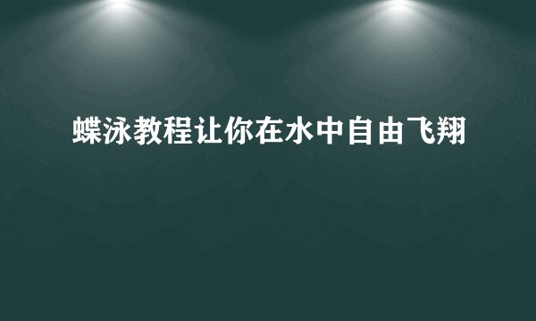 蝶泳教程让你在水中自由飞翔
