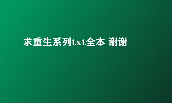 求重生系列txt全本 谢谢