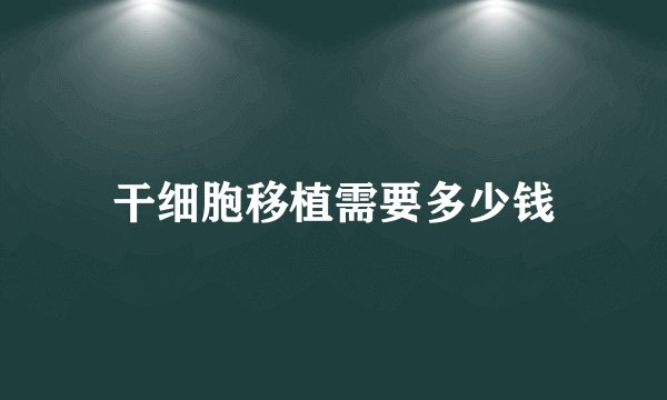 干细胞移植需要多少钱