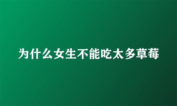 为什么女生不能吃太多草莓